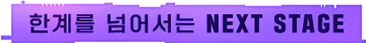 한계를 넘어서는 Next Stage